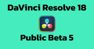 DaVinci Resolve 18 Public Beta 5